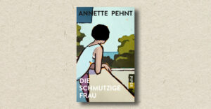 Annette Pehnt: Die schmutzige Frau (Rezension)
