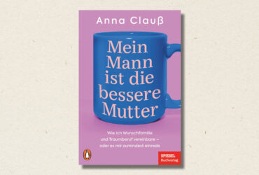 Anna Clauß: "Mein Mann ist die bessere Mutter" (Rezension)